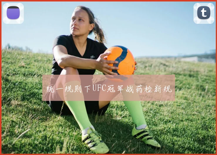 统一规则下UFC冠军战药检新规
